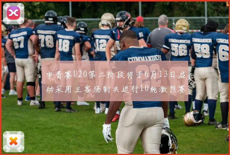 中青赛U20第二阶段将于6月13日启动采用主客场制共进行10轮激烈赛事