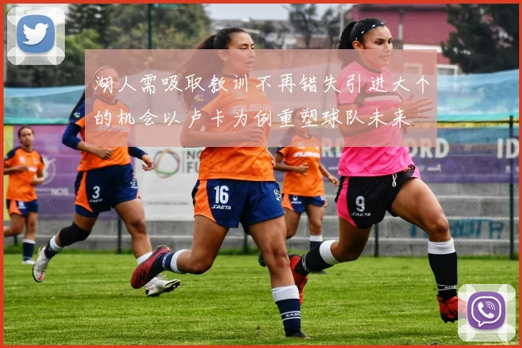 湖人需吸取教训不再错失引进大个的机会以卢卡为例重塑球队未来